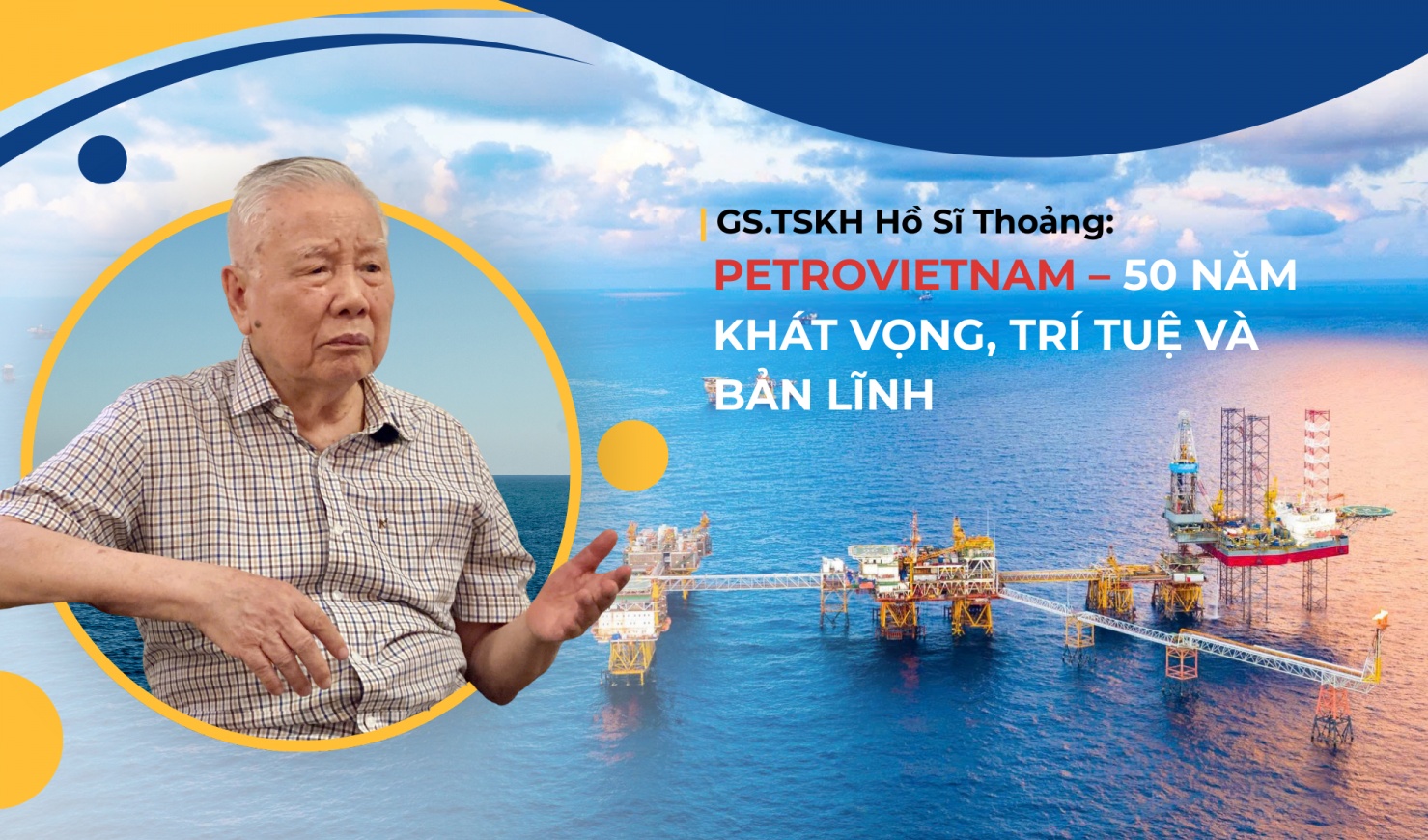 GS.TSKH Hồ Sĩ Thoảng: Petrovietnam – 50 năm khát vọng, trí tuệ và bản lĩnh”