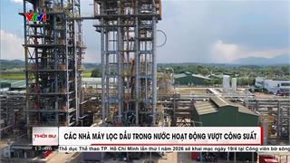 [VIDEO] Các nhà máy lọc dầu trong nước hoạt động vượt công suất