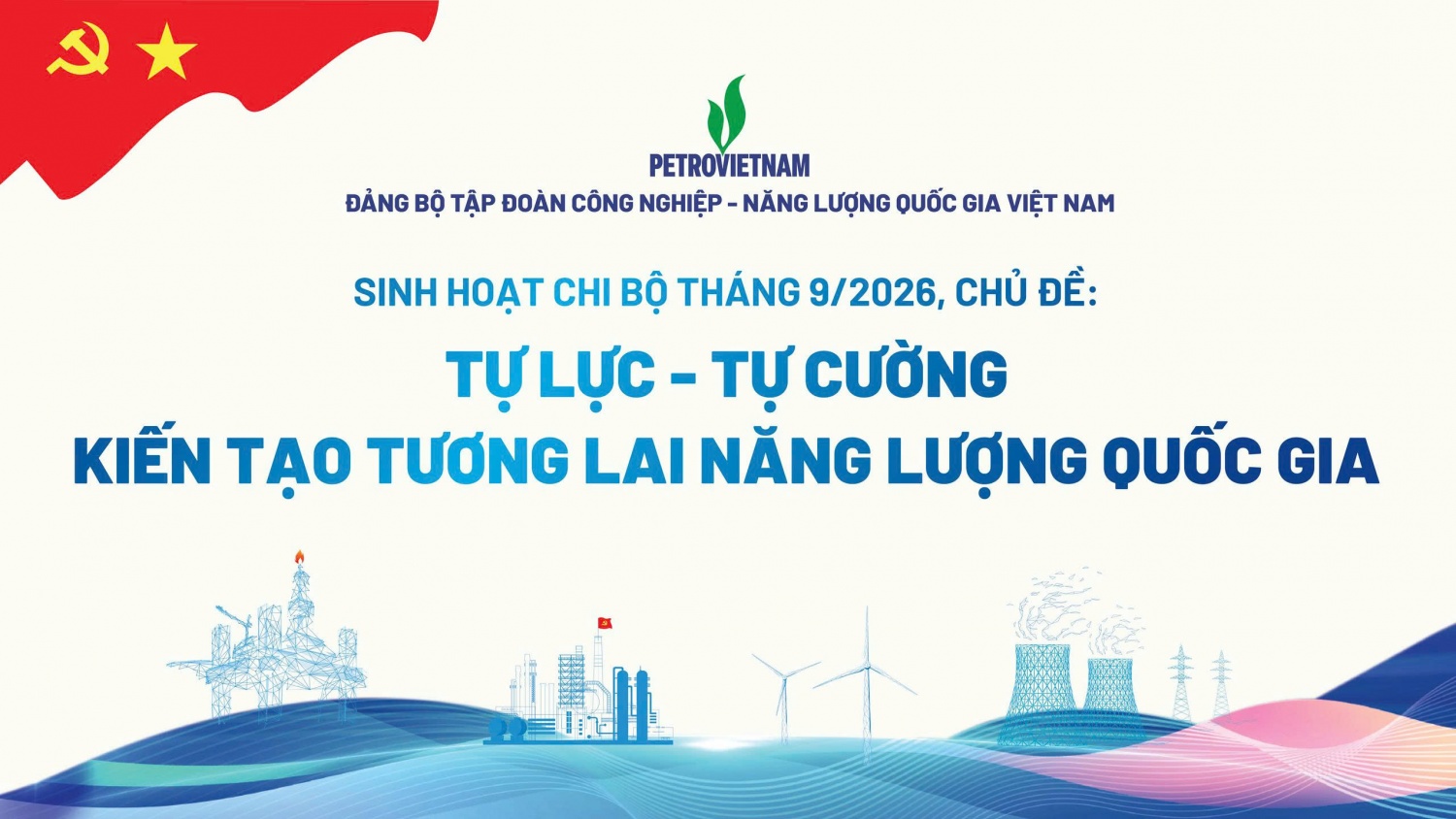 Đảng bộ PETROVIETNAM sinh hoạt chi bộ tháng 9/2026 với chủ đề “Tự lực - Tự cường - Kiến tạo tương lai năng lượng quốc gia”.