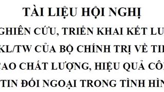 Tài liệu hội nghị “Nghiên cứu, triển khai kết luận số 57-KL/TW của Bộ Chính trị về tiếp tục nâng cao chất lượng, hiệu quả công tác thông tin đối ngoại trong tình hình mới”