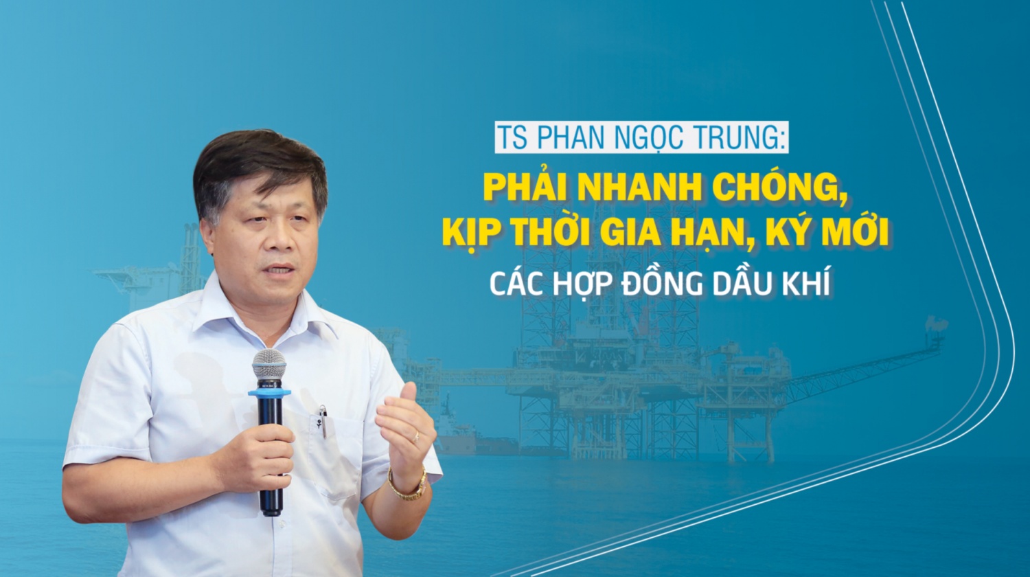 TS Phan Ngọc Trung: Phải nhanh chóng, kịp thời gia hạn, ký mới các hợp đồng dầu khí”